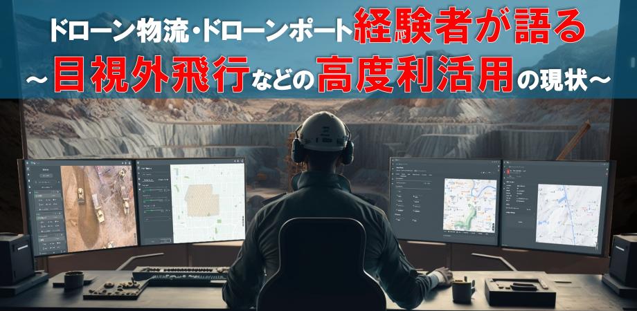 【アーカイブ提供 2/29まで】 ドローン物流・ドローンポート経験者が語る　～目視外飛行などのドローンの高度利活用の現状～